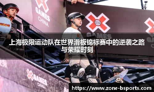 上海极限运动队在世界滑板锦标赛中的逆袭之路与荣耀时刻